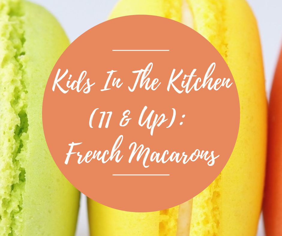 Tues, June 30: Kids In The Kitchen (Ages 11 & Up): French Macarons, 10am-12:30pm