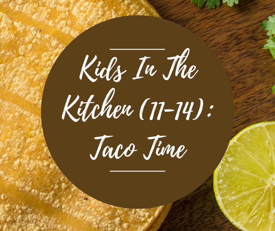 Sat, March 21: Kids In The Kitchen (11-14): Taco Time, 10am-12pm