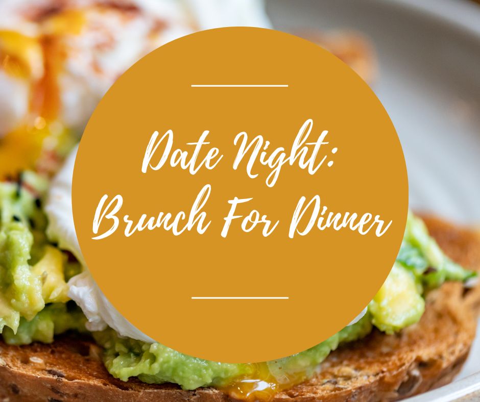 Fri, April 18: Date Night: Brunch For Dinner, 5pm-8:30pm