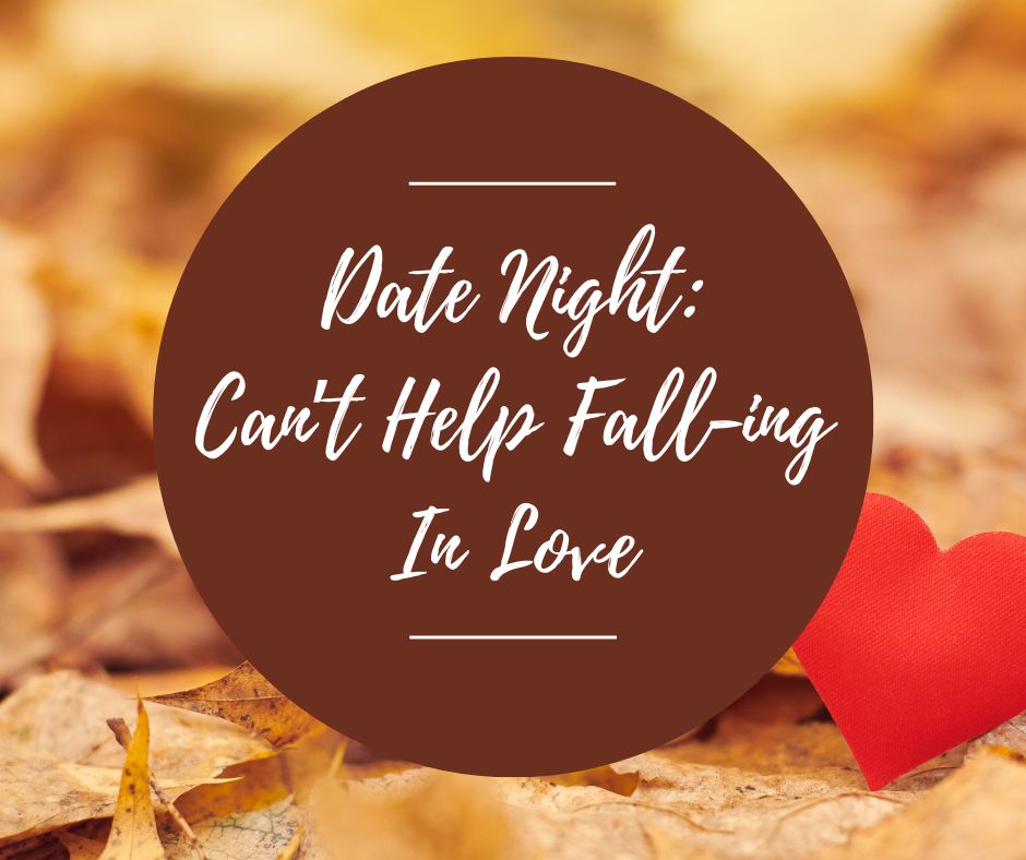 Fri, Nov 8: Date Night: Can't Help FALL-ing In Love