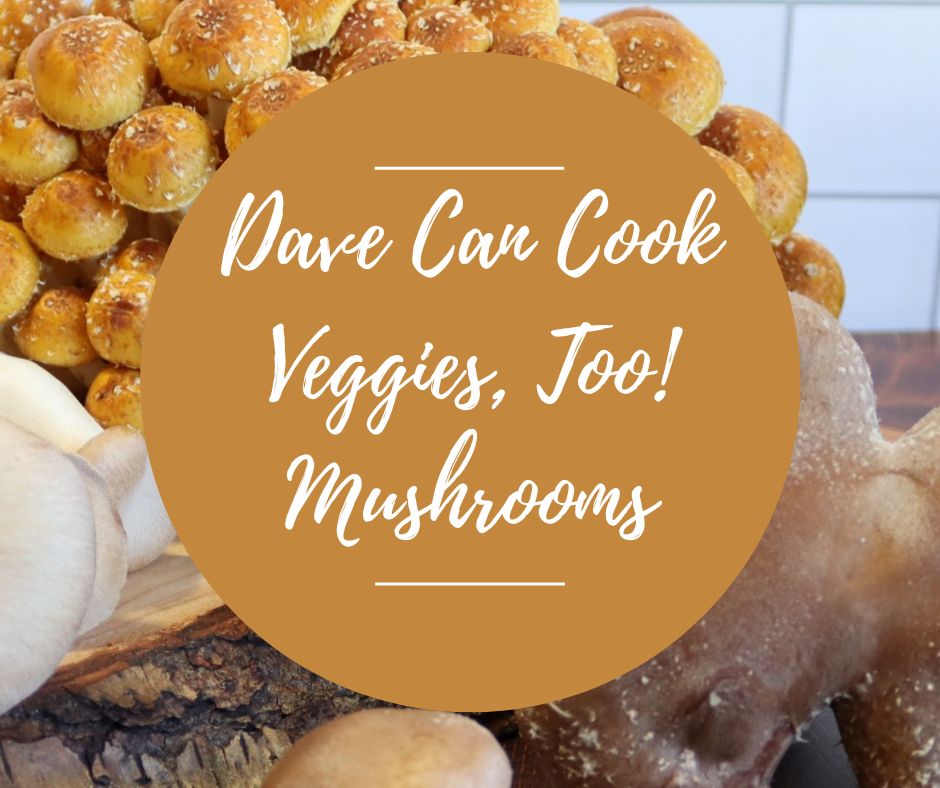 Thurs, Jan 15: Dave Can Cook Veggies, Too: Mushrooms, 6pm-8:30pm