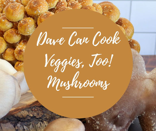 Thurs, Jan 15: Dave Can Cook Veggies, Too: Mushrooms, 6pm-8:30pm