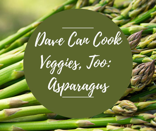 Thurs, May 7: Dave Can Cook Veggies, Too! Asparagus, 6pm-8:30pm