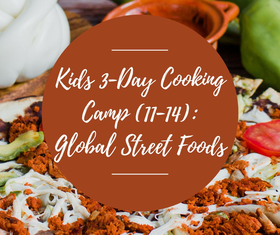 Tues, July 7-Thurs, July 9: Kids 3-Day Cooking Camp (Ages 11-14): Global Street Foods, 10am-1pm