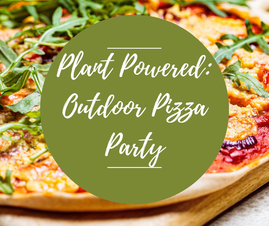 Sun, July 13: Plant Powered: Outdoor Pizza Party, 2pm-5:30pm