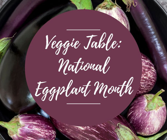 Weds, July 2: Veggie Table: National Eggplant Month, 6-8:30pm